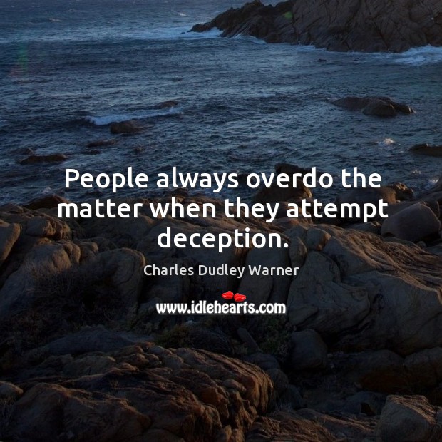 People always overdo the matter when they attempt deception. Charles Dudley Warner Picture Quote
