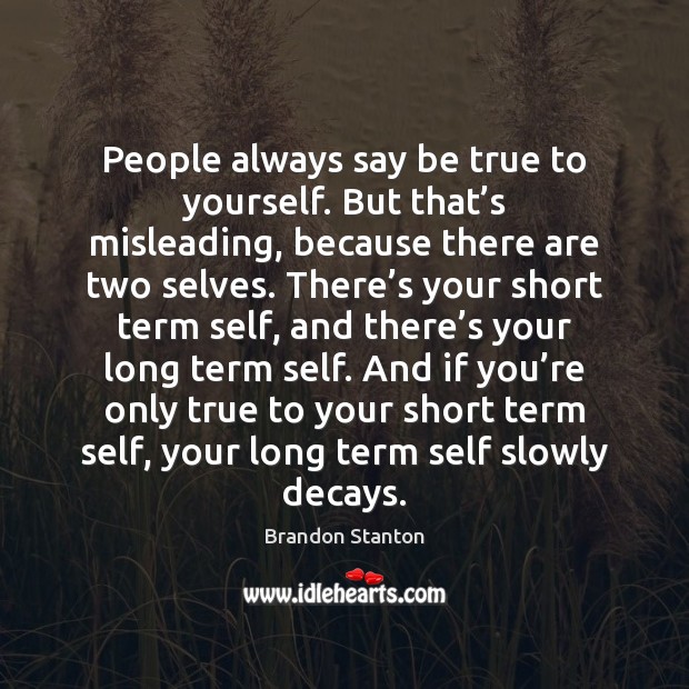 People always say be true to yourself. But that’s misleading, because Brandon Stanton Picture Quote