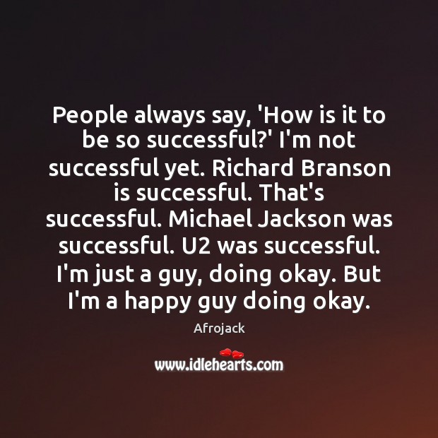 People always say, ‘How is it to be so successful?’ I’m Afrojack Picture Quote