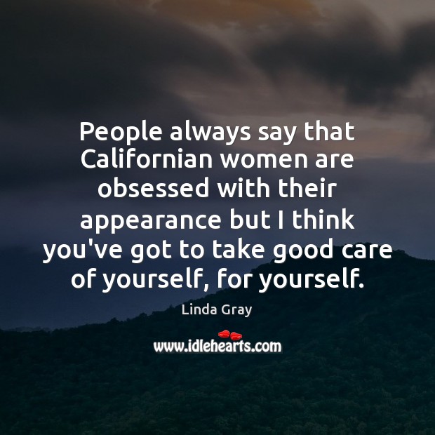 People always say that Californian women are obsessed with their appearance but Linda Gray Picture Quote