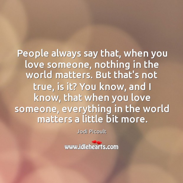 People always say that, when you love someone, nothing in the world Love Someone Quotes Image