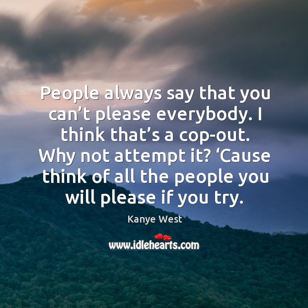 People always say that you can’t please everybody. Kanye West Picture Quote