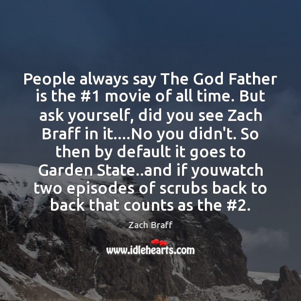 People always say The God Father is the #1 movie of all time. Zach Braff Picture Quote