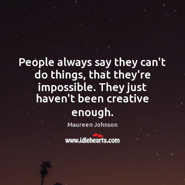 People always say they can’t do things, that they’re impossible. They just Image