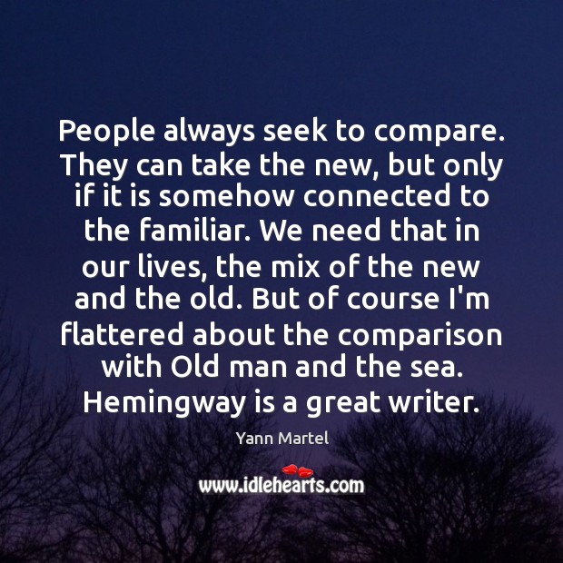People always seek to compare. They can take the new, but only Yann Martel Picture Quote