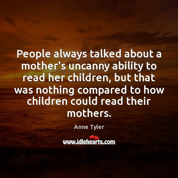 People always talked about a mother’s uncanny ability to read her children, Anne Tyler Picture Quote