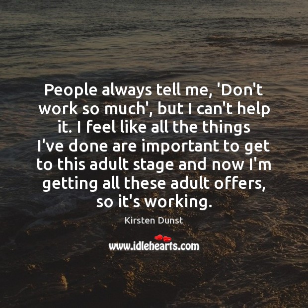 People always tell me, ‘Don’t work so much’, but I can’t help Kirsten Dunst Picture Quote