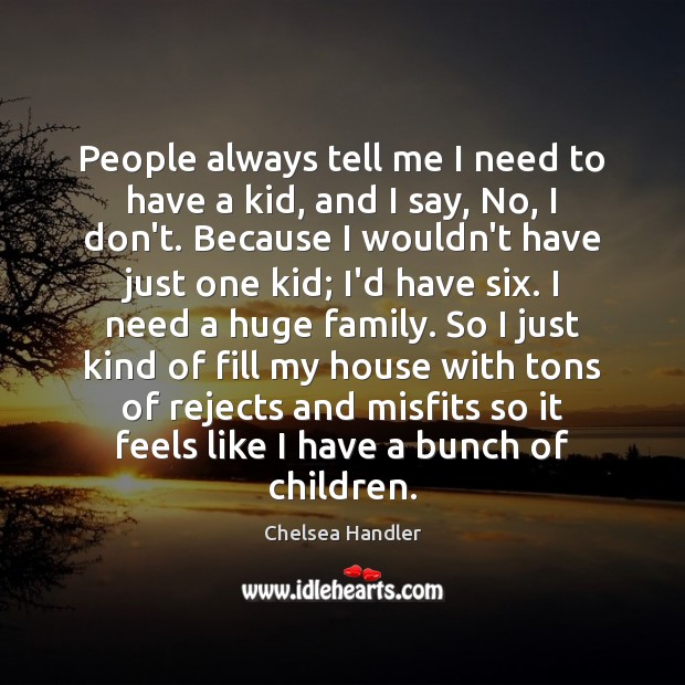 People always tell me I need to have a kid, and I Chelsea Handler Picture Quote