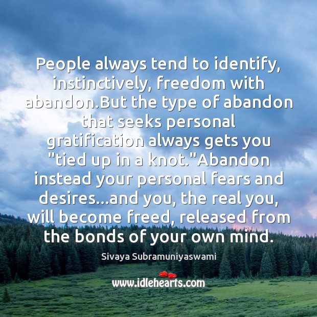People always tend to identify, instinctively, freedom with abandon.But the type Sivaya Subramuniyaswami Picture Quote