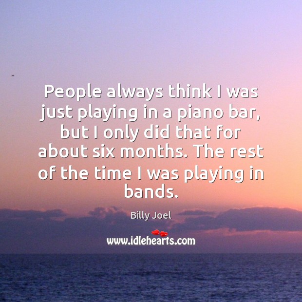 People always think I was just playing in a piano bar, but Billy Joel Picture Quote