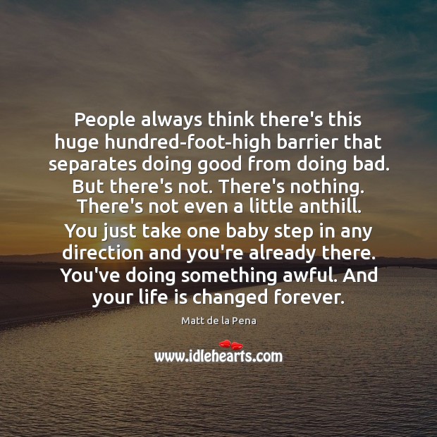 People always think there’s this huge hundred-foot-high barrier that separates doing good Matt de la Pena Picture Quote