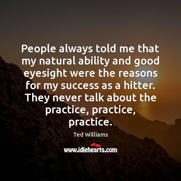 People always told me that my natural ability and good eyesight were Ted Williams Picture Quote