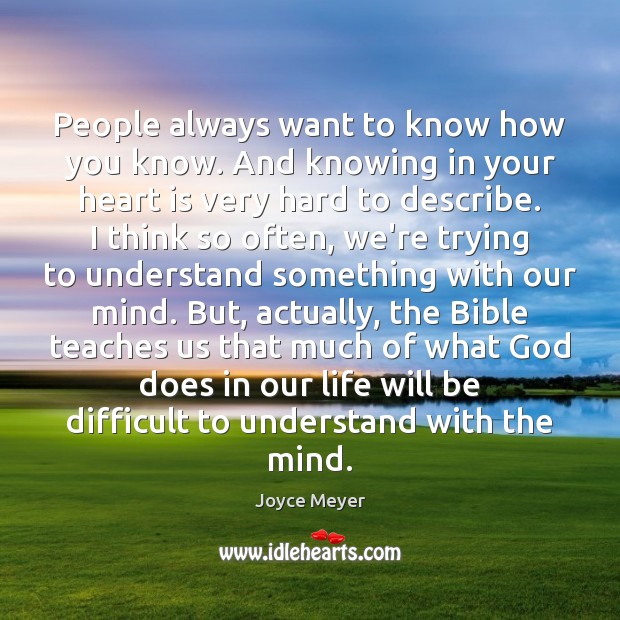 People always want to know how you know. And knowing in your Joyce Meyer Picture Quote
