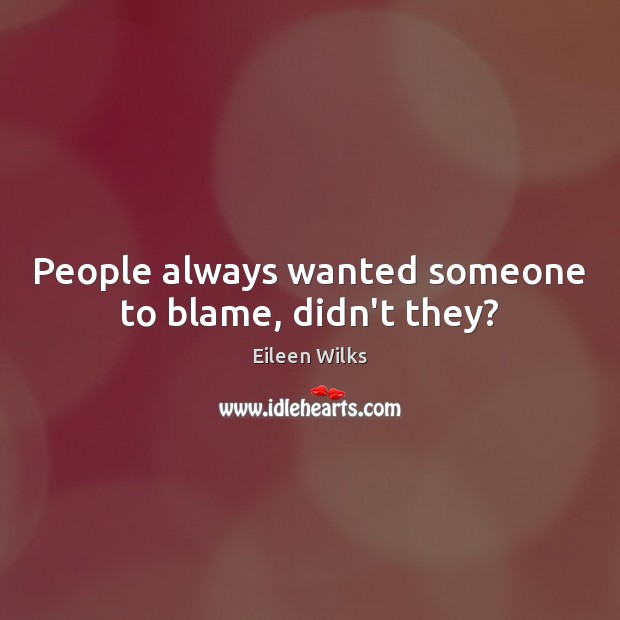 People always wanted someone to blame, didn’t they? Eileen Wilks Picture Quote