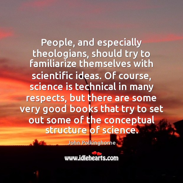 People, and especially theologians, should try to familiarize themselves with scientific ideas. Science Quotes Image