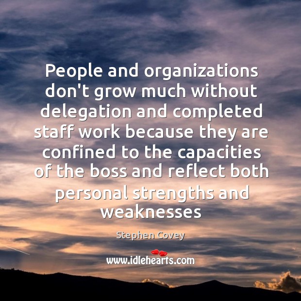 People and organizations don’t grow much without delegation and completed staff work Stephen Covey Picture Quote
