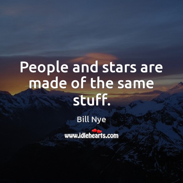 People and stars are made of the same stuff. Bill Nye Picture Quote