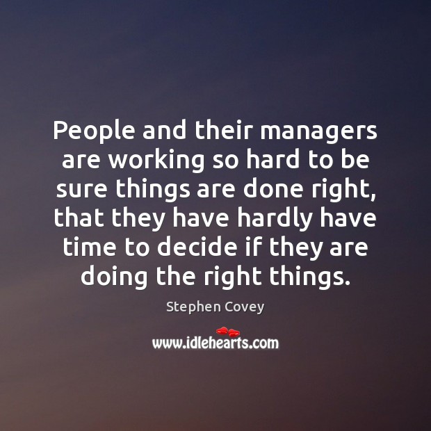 People and their managers are working so hard to be sure things Stephen Covey Picture Quote