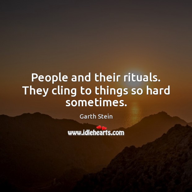 People and their rituals. They cling to things so hard sometimes. Image