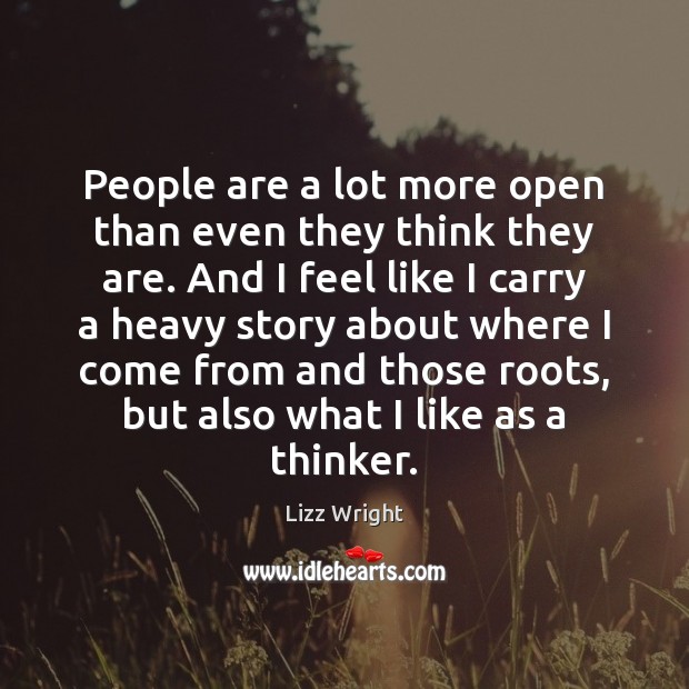 People are a lot more open than even they think they are. Lizz Wright Picture Quote