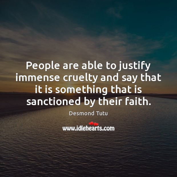 People are able to justify immense cruelty and say that it is Desmond Tutu Picture Quote