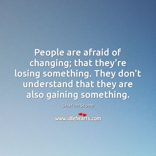 People are afraid of changing; that they’re losing something. They don’t understand Image