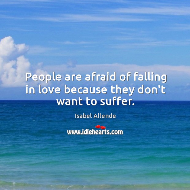 People are afraid of falling in love because they don’t want to suffer. Image
