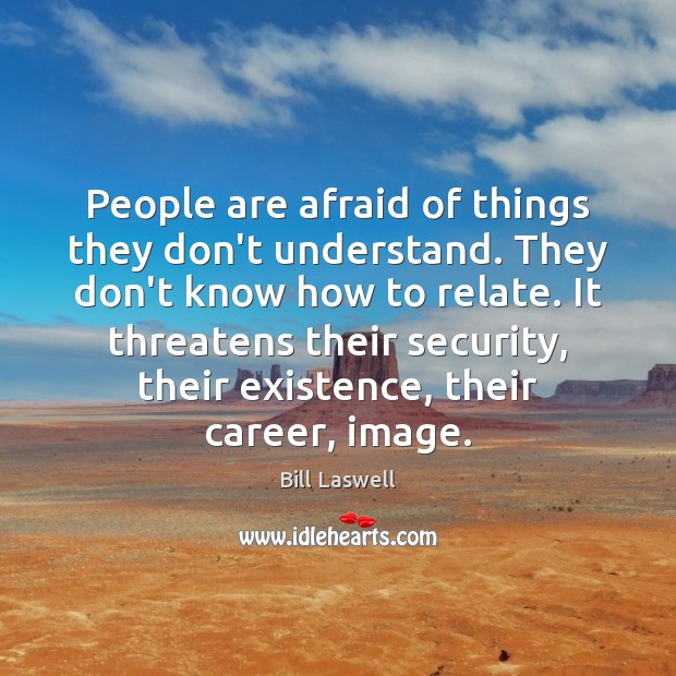 People are afraid of things they don’t understand. They don’t know how Image