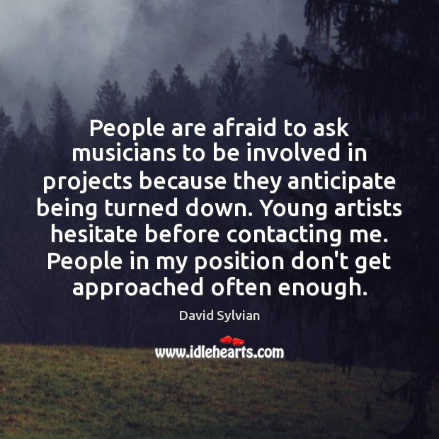 People are afraid to ask musicians to be involved in projects because Image