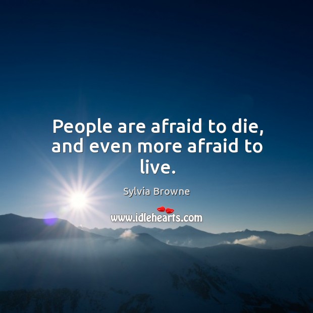 People are afraid to die, and even more afraid to live. Image