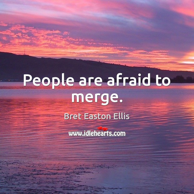 People are afraid to merge. Bret Easton Ellis Picture Quote