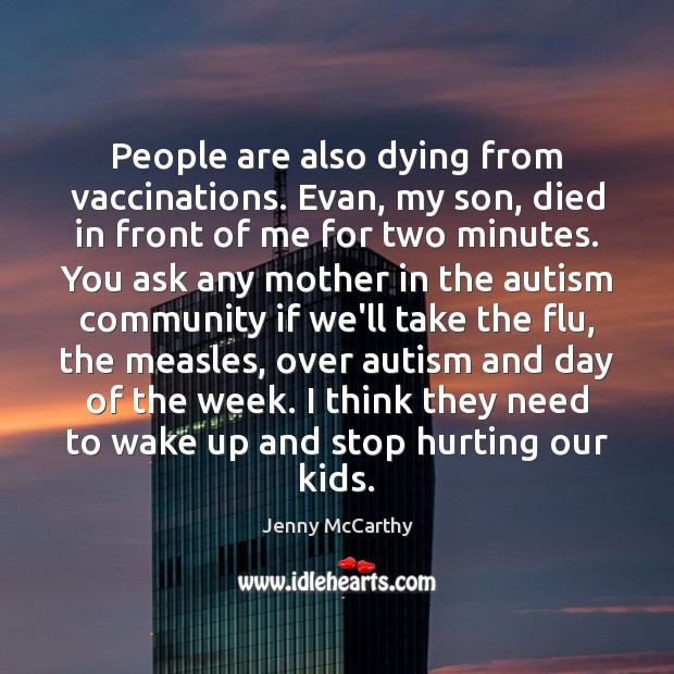 People are also dying from vaccinations. Evan, my son, died in front Jenny McCarthy Picture Quote
