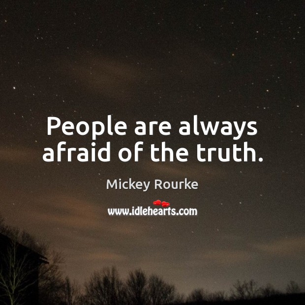 People are always afraid of the truth. Mickey Rourke Picture Quote