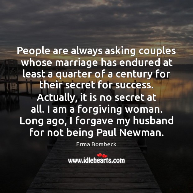 People are always asking couples whose marriage has endured at least a Erma Bombeck Picture Quote