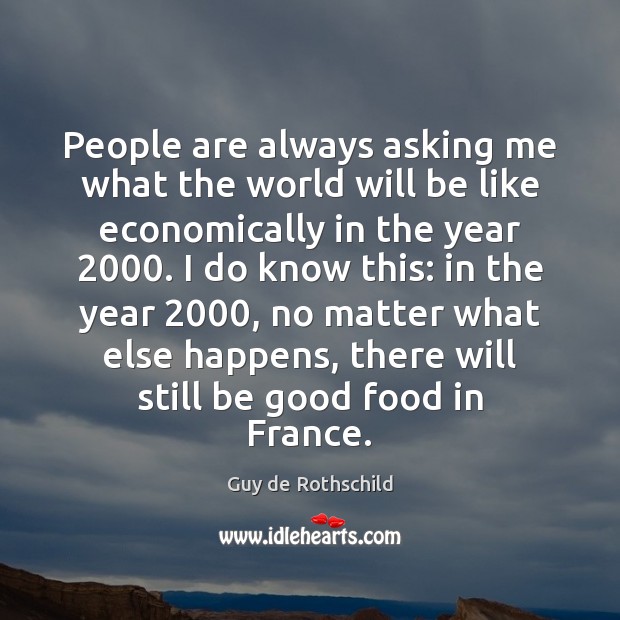 People are always asking me what the world will be like economically Guy de Rothschild Picture Quote