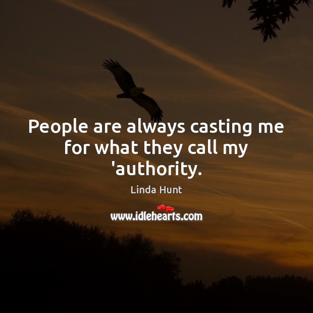 People are always casting me for what they call my ‘authority. Linda Hunt Picture Quote
