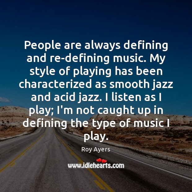 People are always defining and re-defining music. My style of playing has Roy Ayers Picture Quote