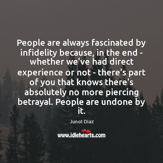 People are always fascinated by infidelity because, in the end – whether Junot Diaz Picture Quote