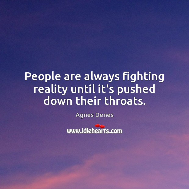People are always fighting reality until it’s pushed down their throats. Agnes Denes Picture Quote