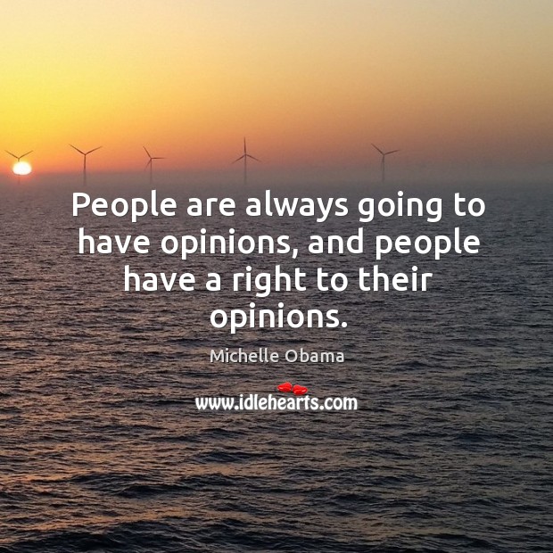 People are always going to have opinions, and people have a right to their opinions. Michelle Obama Picture Quote