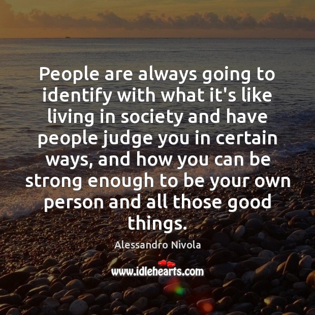 People are always going to identify with what it’s like living in Be Strong Quotes Image
