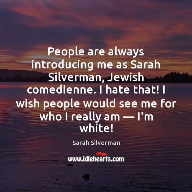 People are always introducing me as Sarah Silverman, Jewish comedienne. I hate Sarah Silverman Picture Quote