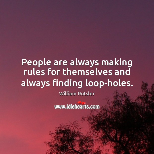 People are always making rules for themselves and always finding loop-holes. William Rotsler Picture Quote