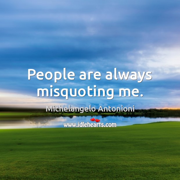 People are always misquoting me. Michelangelo Antonioni Picture Quote