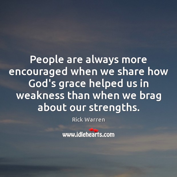 People are always more encouraged when we share how God’s grace helped Rick Warren Picture Quote