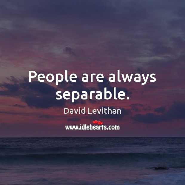 People are always separable. David Levithan Picture Quote