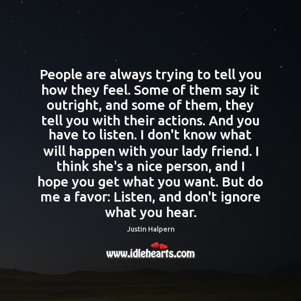 People are always trying to tell you how they feel. Some of Justin Halpern Picture Quote