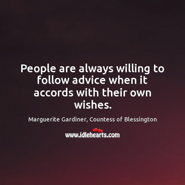 People are always willing to follow advice when it accords with their own wishes. Marguerite Gardiner, Countess of Blessington Picture Quote