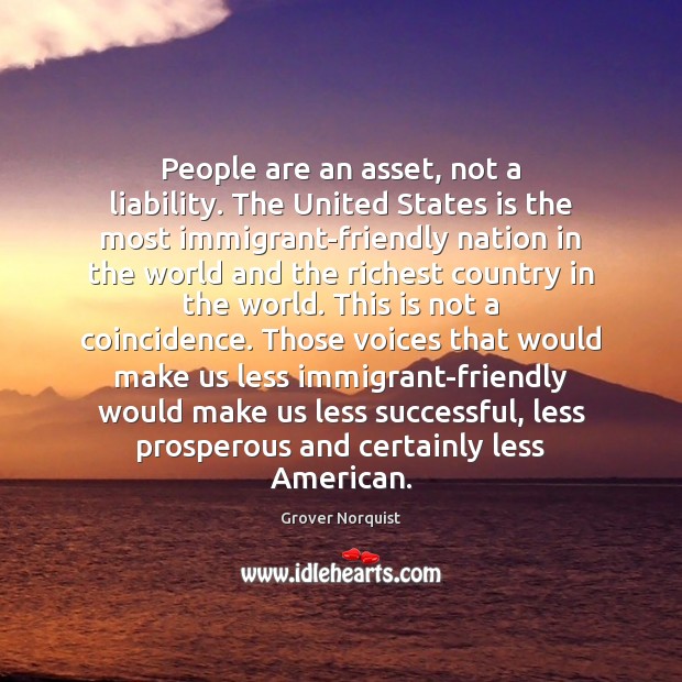 People are an asset, not a liability. The United States is the Grover Norquist Picture Quote