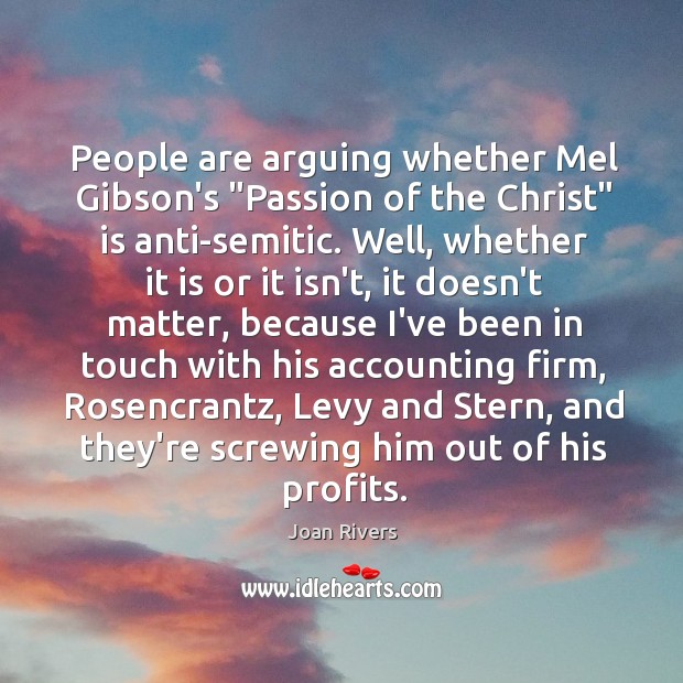 People are arguing whether Mel Gibson’s “Passion of the Christ” is anti-semitic. Joan Rivers Picture Quote
